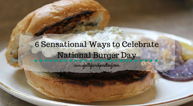 6 Sensational Ways to Celebrate National Burger Day